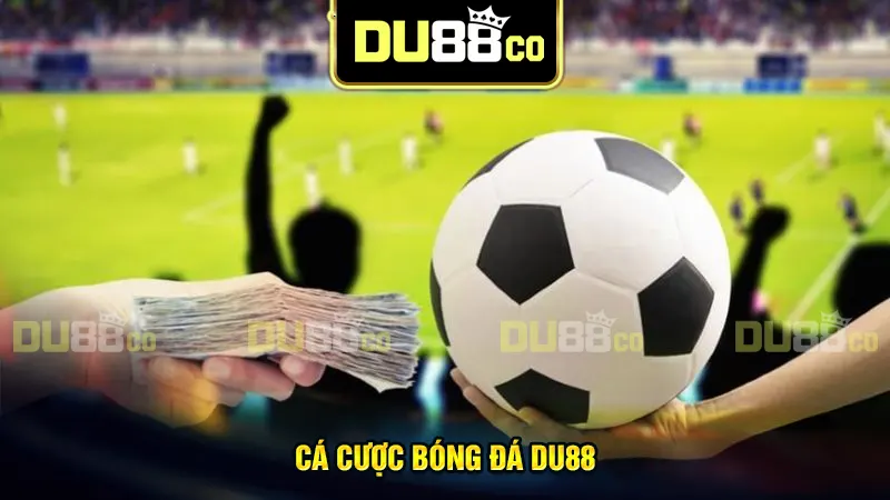 Cá cược bóng đá tại DU88 - Thiên đường cá độ online