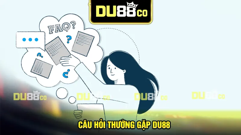 Câu hỏi thường gặp DU88 - Giải đáp mọi thắc mắc nhanh nhất