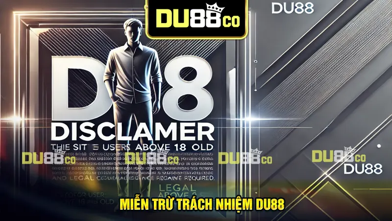 Miễn trừ trách nhiệm DU88 - Chính sách và quy định cần biết